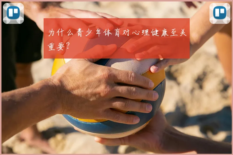 为什么青少年体育对心理健康至关重要?