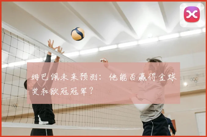 姆巴佩未来预测：他能否赢得金球奖和欧冠冠军？