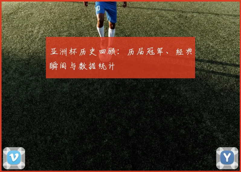 亚洲杯历史回顾：历届冠军、经典瞬间与数据统计