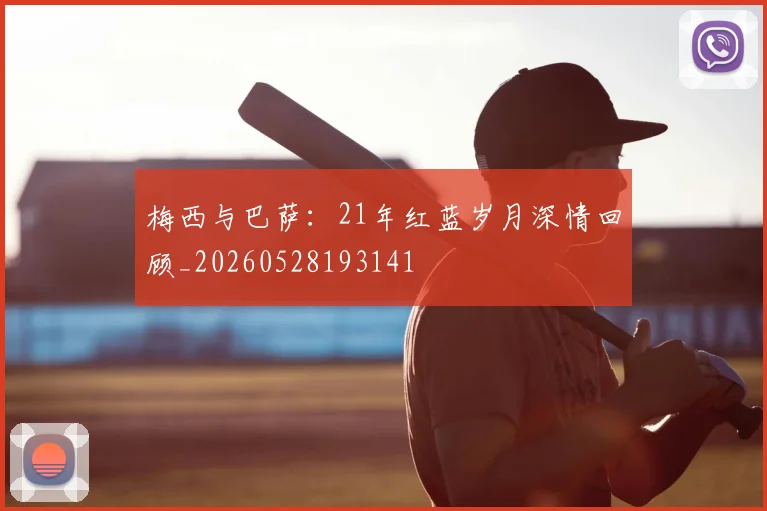 梅西与巴萨：21年红蓝岁月深情回顾_20260528193141