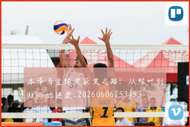 本泽马金球奖获奖之路：从绿叶到核心的逆袭_20260606153453