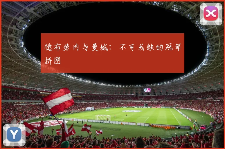 德布劳内与曼城：不可或缺的冠军拼图