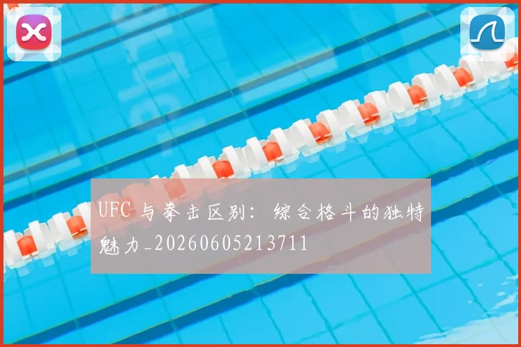 UFC 与拳击区别：综合格斗的独特魅力_20260605213711