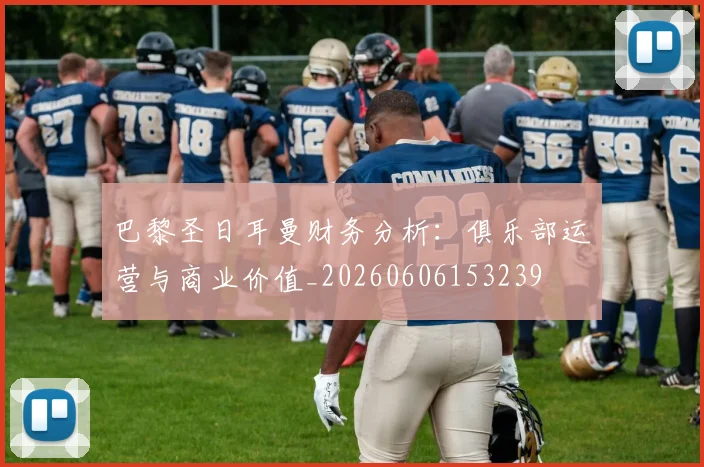 巴黎圣日耳曼财务分析：俱乐部运营与商业价值_20260606153239